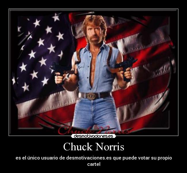 Chuck Norris - es el único usuario de desmotivaciones.es que puede votar su propio cartel