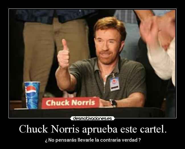 Chuck Norris aprueba este cartel. - ¿ No pensarás llevarle la contraria verdad ?