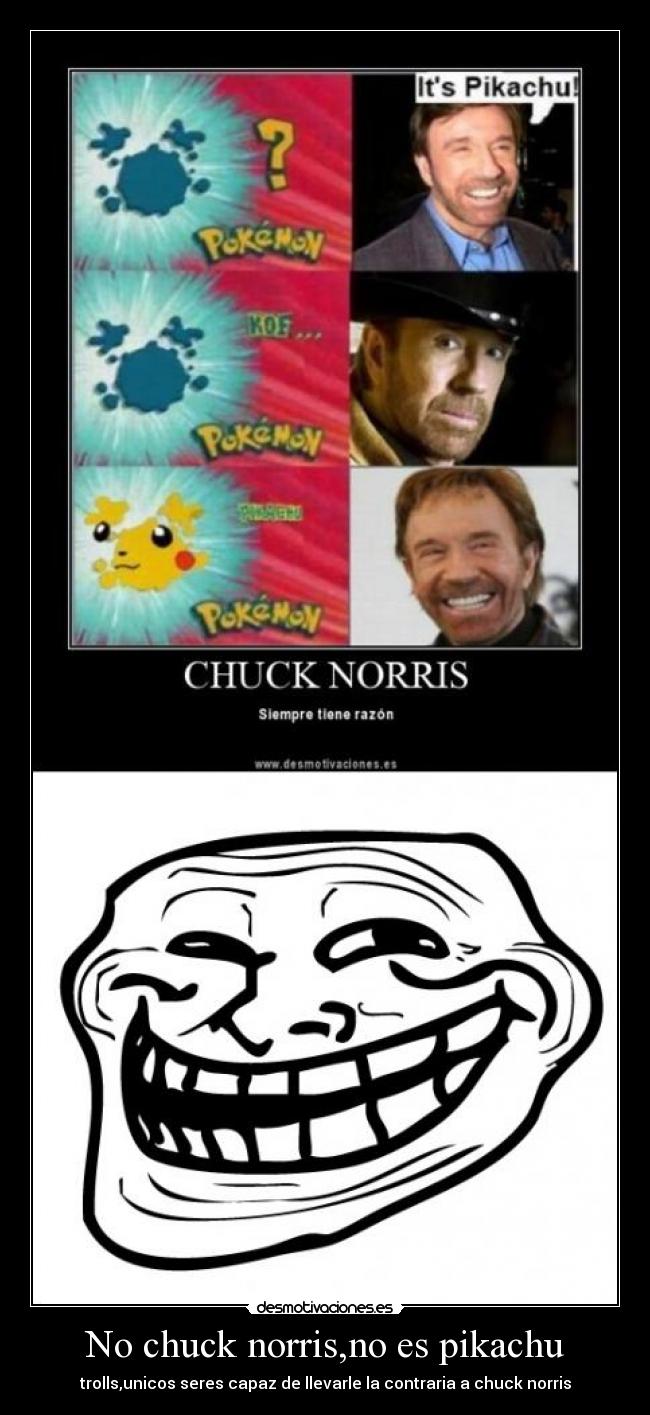 No chuck norris,no es pikachu - trolls,unicos seres capaz de llevarle la contraria a chuck norris