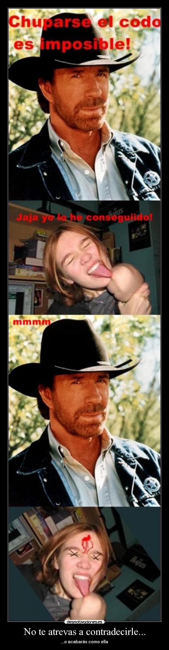 No te atrevas a contradecirle... -