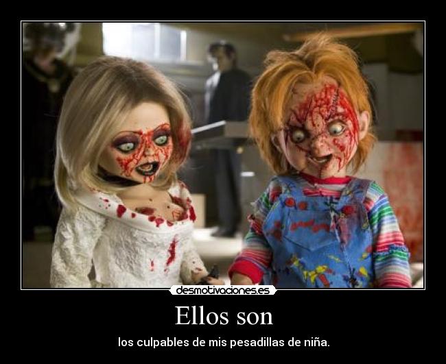 Ellos son - los culpables de mis pesadillas de niña.