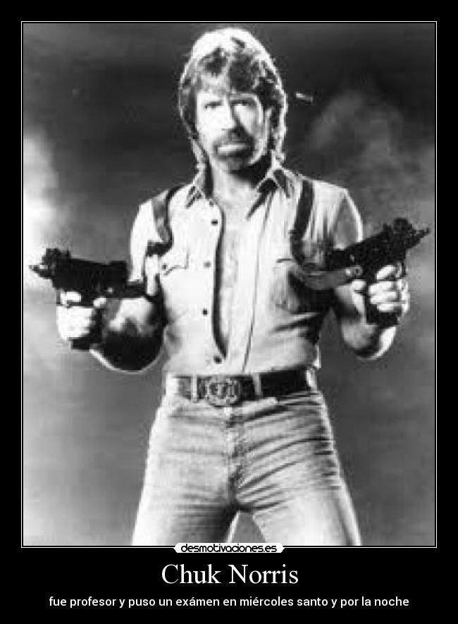 Chuk Norris - fue profesor y puso un exámen en miércoles santo y por la noche
