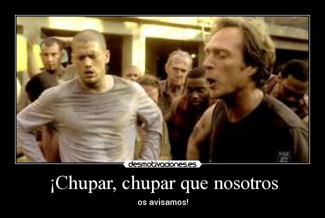 ¡Chupar, chupar que nosotros - os avisamos!