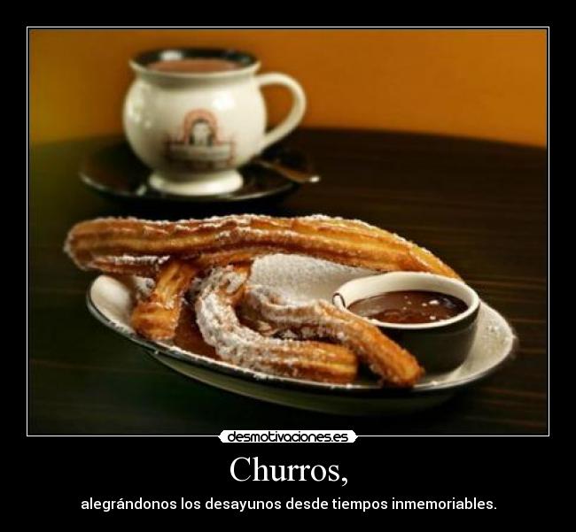 Churros, - alegrándonos los desayunos desde tiempos inmemoriables.
