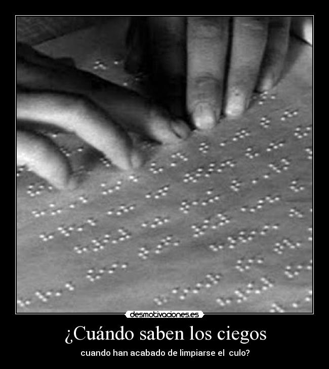 ¿Cuándo saben los ciegos - cuando han acabado de limpiarse el  culo?