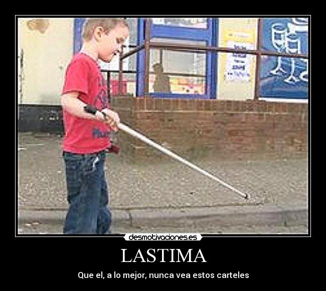 LASTIMA - Que el, a lo mejor, nunca vea estos carteles