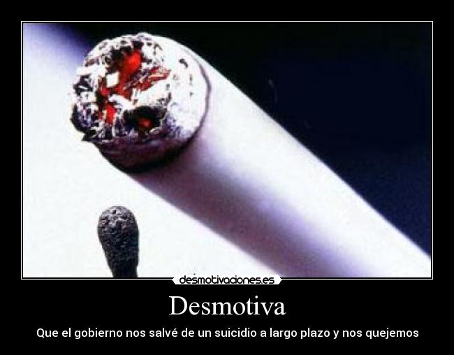 Desmotiva - Que el gobierno nos salvé de un suicidio a largo plazo y nos quejemos