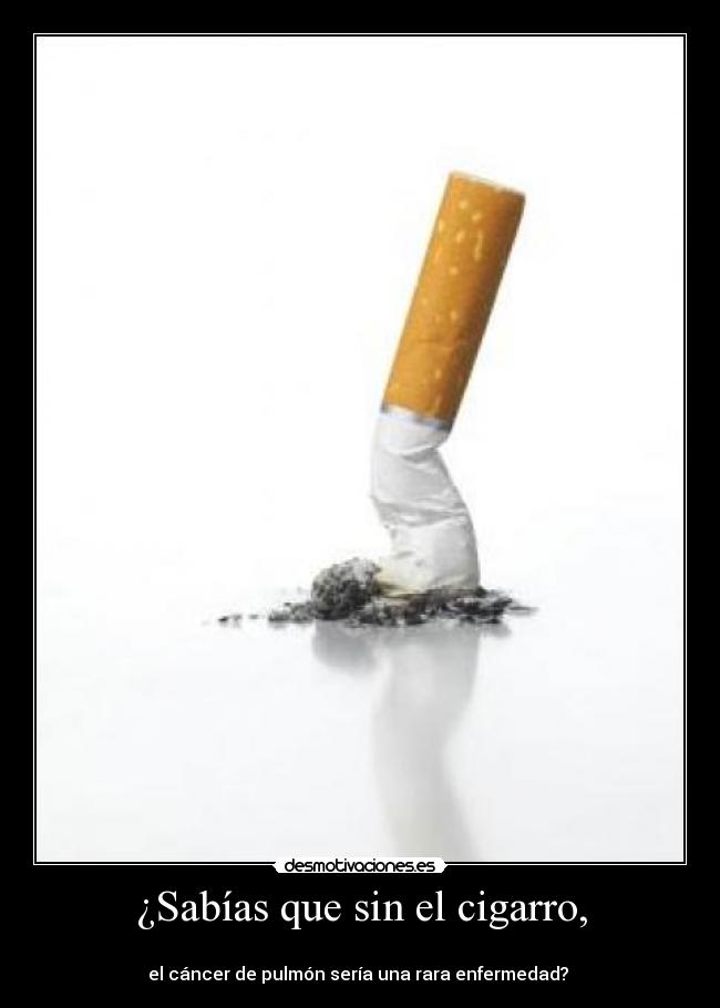 ¿Sabías que sin el cigarro, -
el cáncer de pulmón sería una rara enfermedad?