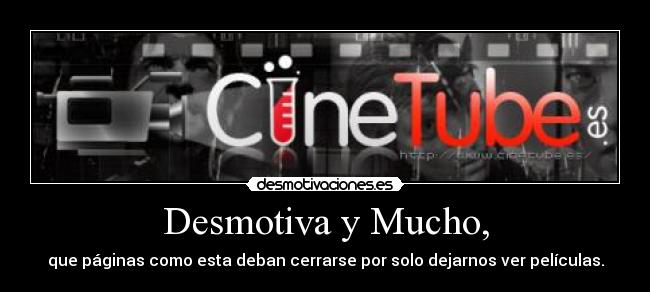 Desmotiva y Mucho, - que páginas como esta deban cerrarse por solo dejarnos ver películas.