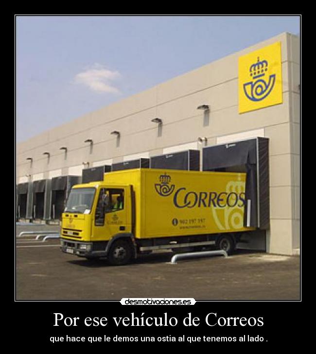 Por ese vehículo de Correos - que hace que le demos una ostia al que tenemos al lado .