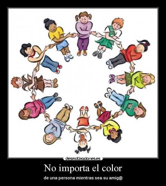 No importa el color - de una persona mientras sea su amig@