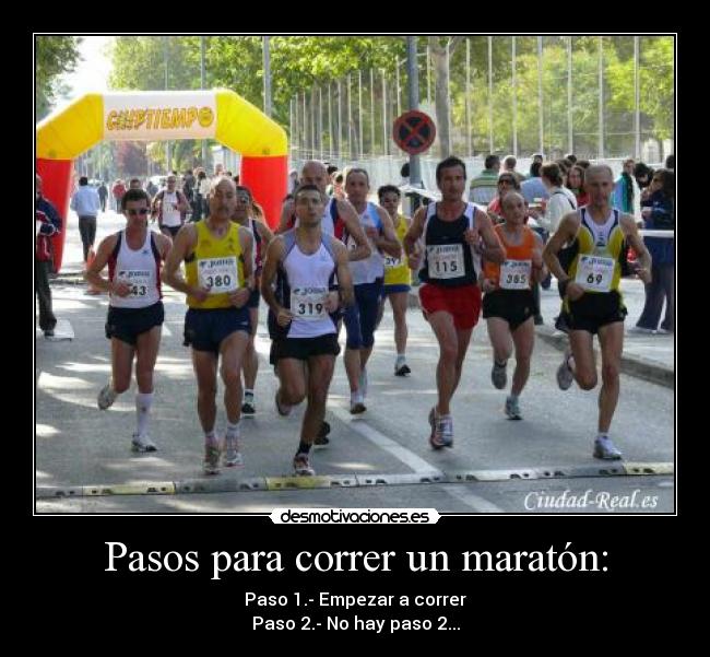 Pasos para correr un maratón: - Paso 1.- Empezar a correr
Paso 2.- No hay paso 2...
