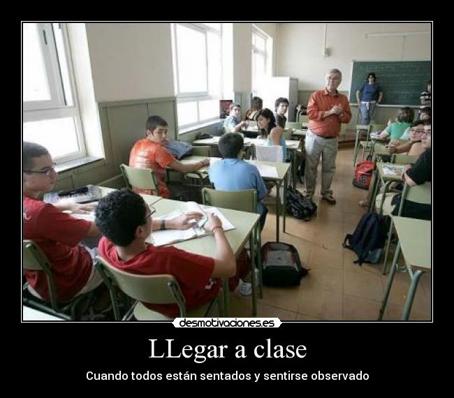 LLegar a clase - Cuando todos están sentados y sentirse observado