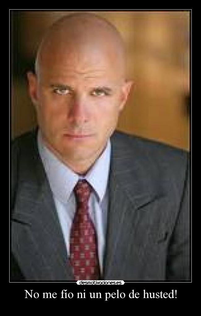 No me fío ni un pelo de husted! -
