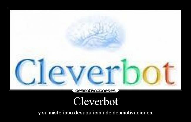 Cleverbot - y su misteriosa desaparición de desmotivaciones.