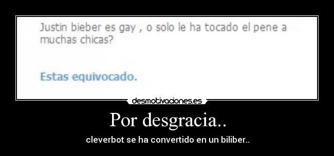 Por desgracia.. - cleverbot se ha convertido en un biliber..
