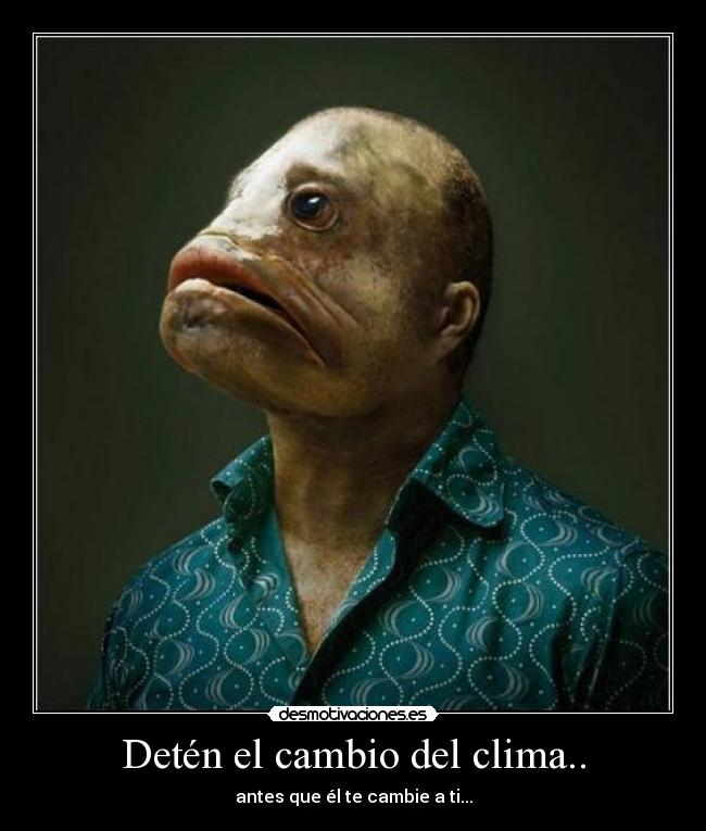 Detén el cambio del clima.. - antes que él te cambie a ti...