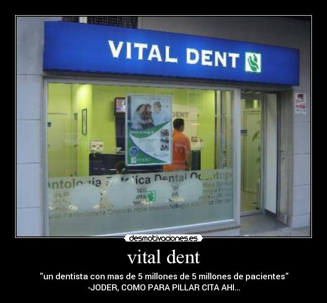 vital dent - un dentista con mas de 5 millones de 5 millones de pacientes
-JODER, COMO PARA PILLAR CITA AHI...