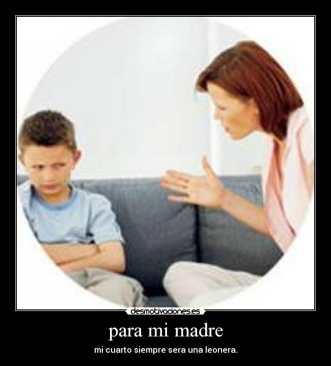 para mi madre - mi cuarto siempre sera una leonera.