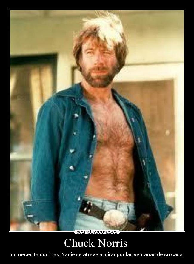 Chuck Norris - no necesita cortinas. Nadie se atreve a mirar por las ventanas de su casa.