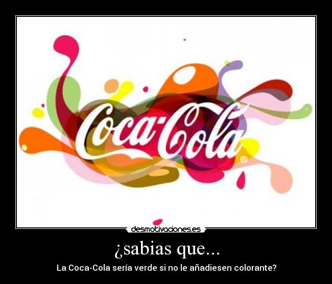 ¿sabias que... - La Coca-Cola sería verde si no le añadiesen colorante?