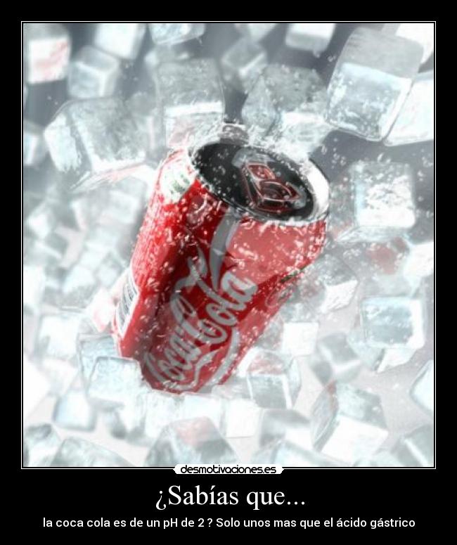 ¿Sabías que... - la coca cola es de un pH de 2 ? Solo unos mas que el ácido gástrico