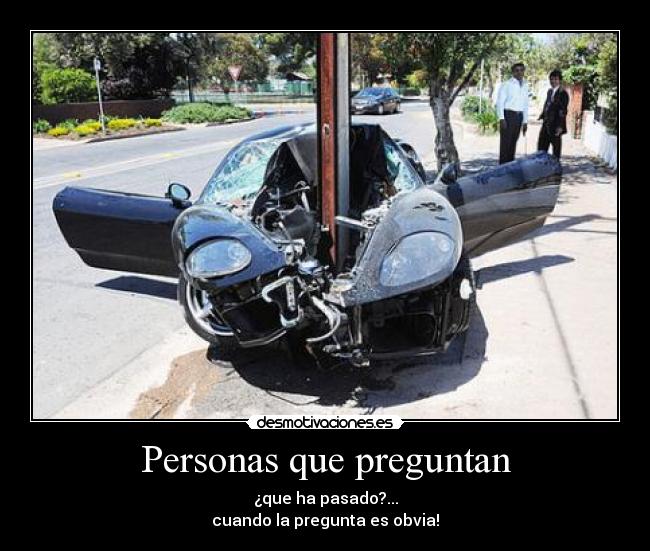 Personas que preguntan - ¿que ha pasado?...
cuando la pregunta es obvia!