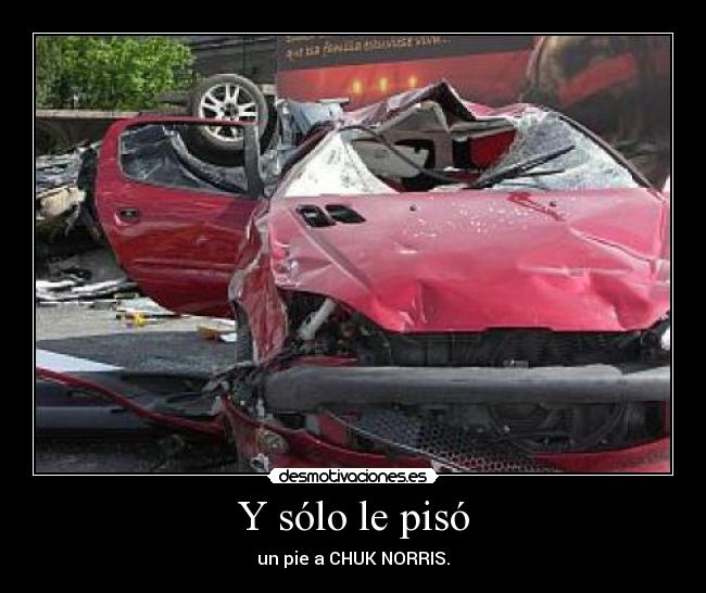 Y sólo le pisó - un pie a CHUK NORRIS.