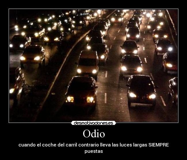 Odio - cuando el coche del carril contrario lleva las luces largas SIEMPRE puestas