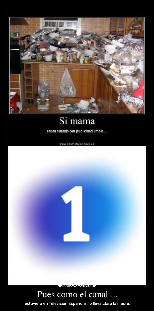 Pues como el canal ... - estuviera en Televisión Española , lo lleva claro la madre.