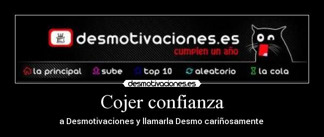 Cojer confianza - a Desmotivaciones y llamarla Desmo cariñosamente 