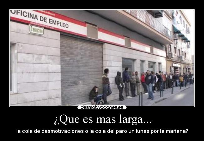 ¿Que es mas larga... - la cola de desmotivaciones o la cola del paro un lunes por la mañana?
