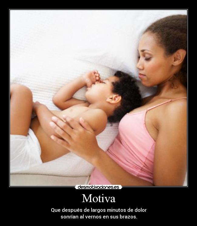 Motiva - Que después de largos minutos de dolor
sonrían al vernos en sus brazos.