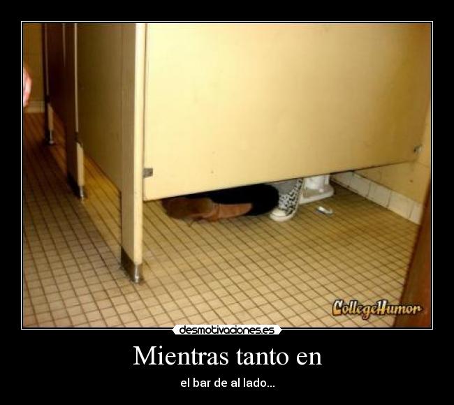 Mientras tanto en - el bar de al lado...