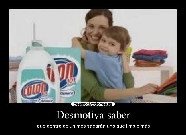 Desmotiva saber - que dentro de un mes sacarán uno que limpie más