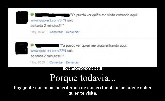 Porque todavia... - hay gente que no se ha enterado de que en tuenti no se puede saber quien te visita.