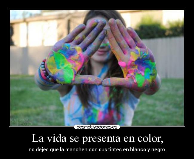 La vida se presenta en color, -
