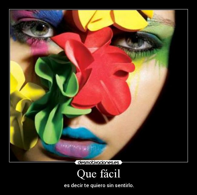 Que fácil - es decir te quiero sin sentirlo.