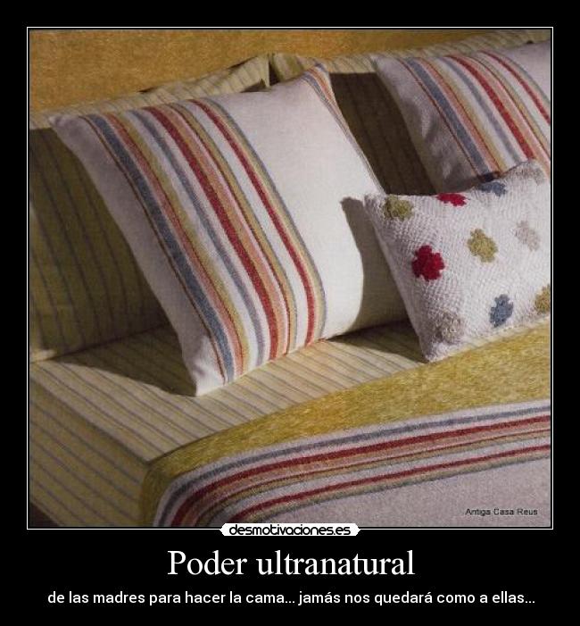 Poder ultranatural - de las madres para hacer la cama... jamás nos quedará como a ellas...
