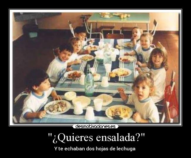 ¿Quieres ensalada? - Y te echaban dos hojas de lechuga