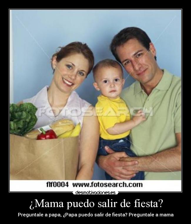 ¿Mama puedo salir de fiesta? - Preguntale a papa, ¿Papa puedo salir de fiesta? Preguntale a mama
