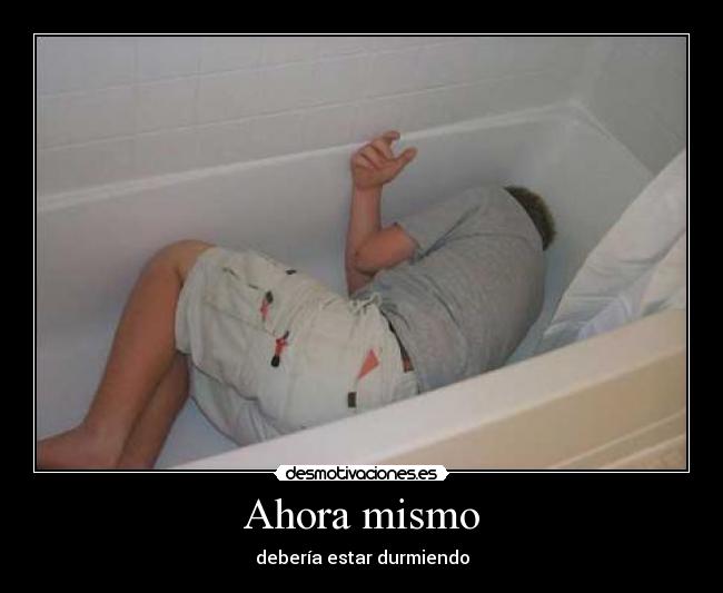 Ahora mismo - debería estar durmiendo