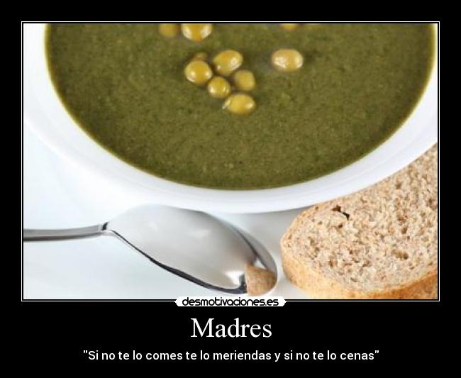 Madres - Si no te lo comes te lo meriendas y si no te lo cenas