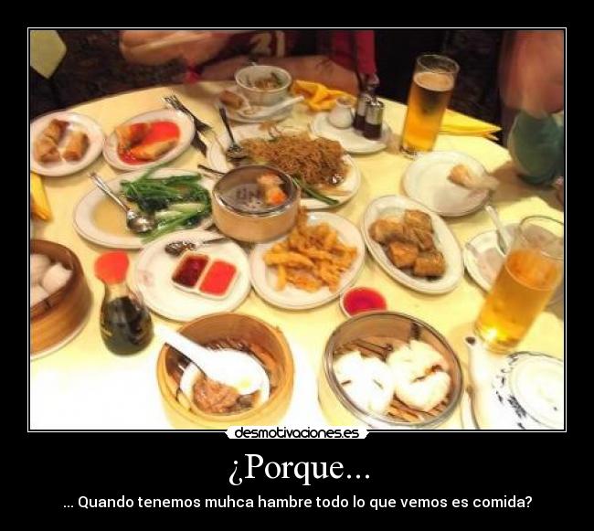 ¿Porque... - ... Quando tenemos muhca hambre todo lo que vemos es comida?