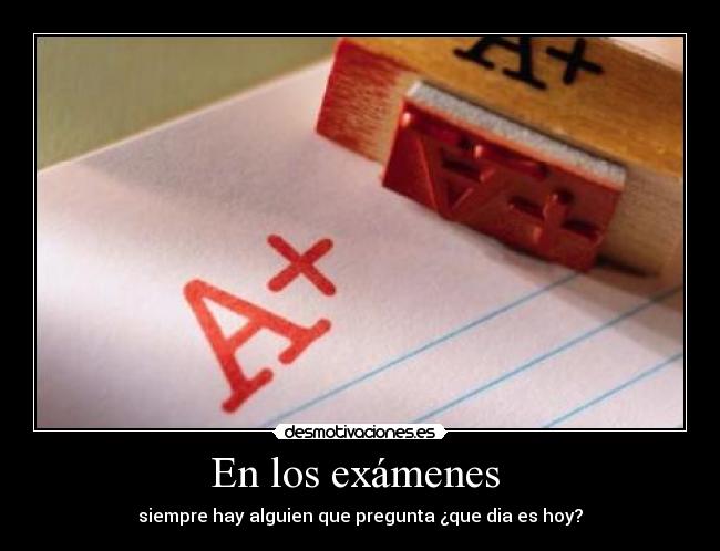 En los exámenes - siempre hay alguien que pregunta ¿que dia es hoy?