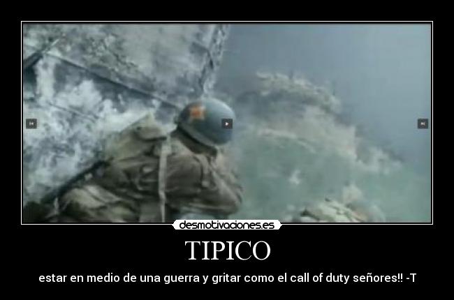 TIPICO - estar en medio de una guerra y gritar como el call of duty señores!! -T