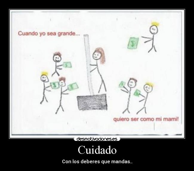 Cuidado - Con los deberes que mandas..