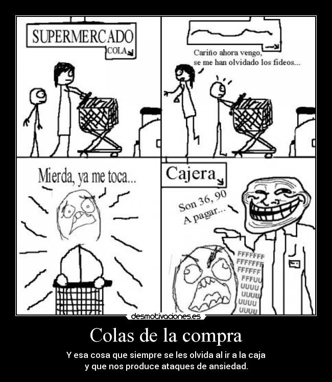 Colas de la compra - Y esa cosa que siempre se les olvida al ir a la caja
y que nos produce ataques de ansiedad.