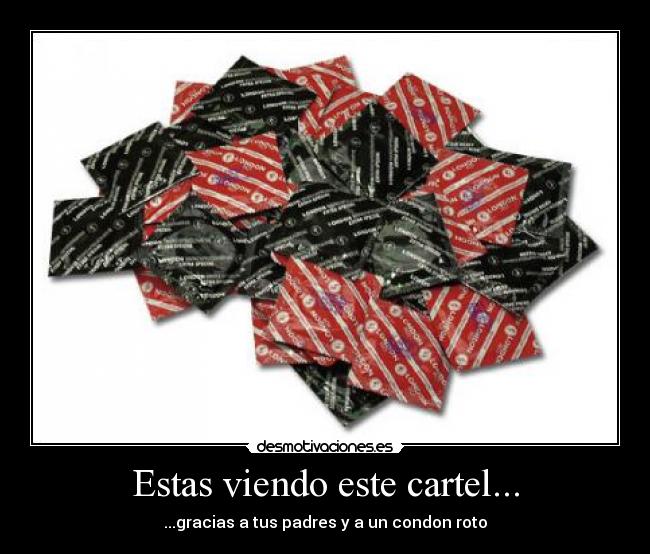 Estas viendo este cartel... - ...gracias a tus padres y a un condon roto