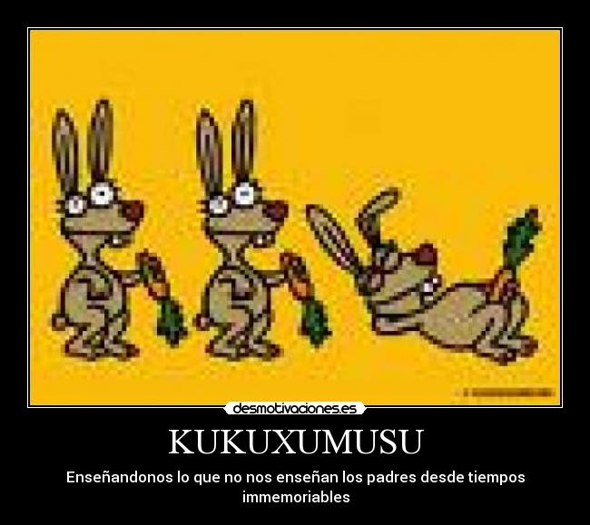 KUKUXUMUSU - Enseñandonos lo que no nos enseñan los padres desde tiempos immemoriables